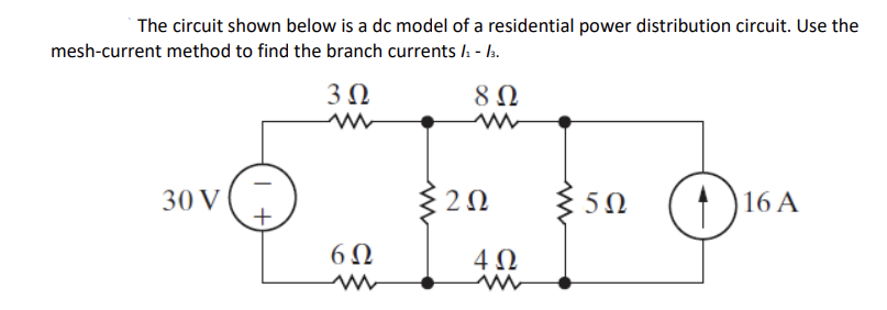 The circuit shown below is a dc model of a residential power distribution circuit. Use the
mesh-current method to find the branch currents /₁ - /3.
8 Ω
30V
3 Ω
www
6Ω
ww
Σ2Ω
4 Ω
m
5Ω
116 A