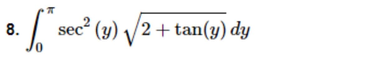 8.
sec (y)
/2+ tan(y) dy
