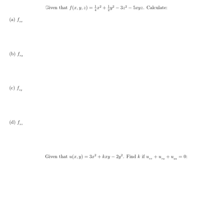 Given that f(r, y, z) = r² + }y² – 32² – 5xyz. Calculate:
(a) f.,
(b) f.,
(c) f.,
(d) f..
Given that u(r, y) = 3x² + kry – 2y². Find k if u, + u, + u, = 0:
