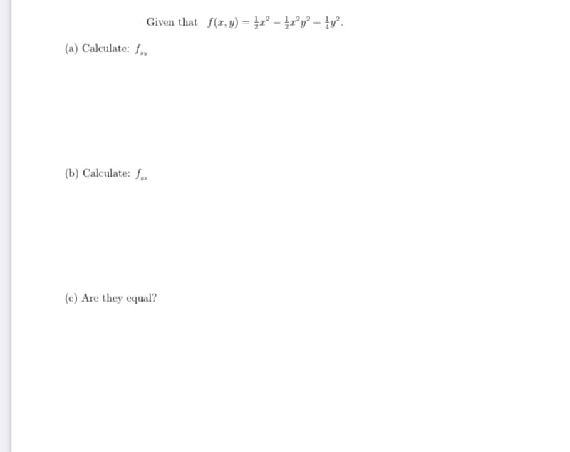 Given that f(r, y) = }r² – }Py? – tu².
(a) Calculate: f.,
(b) Calculate: f..
(c) Are they equal?
