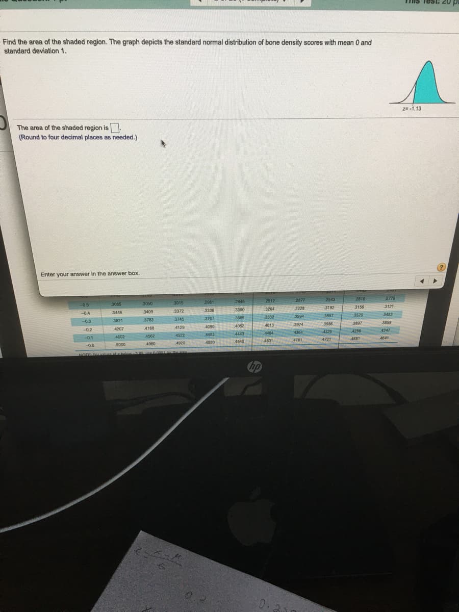 mis 1est. 20
Find the area of the shaded region. The graph depicts the standard normal distribution of bone density scores with mean 0 and
standard deviation 1.
2-1.13
The area of the shaded region is.
(Round to four decimal places as needed.)
Enter your answer in the answer box.
4IVE
2877
2843
2810
2776
3085
3050
3015
2081
2946
2912
-0.5
3156
3121
3336
3300
3264
3228
3192
3446
3409
3372
-0.4
3557
3520
3483
3745
3707
3669
.3632
3594
-0.3
3821
3783
3859
4013
3974
3936
3897
4207
A168
4129
4090
4052
-0.2
4364
4325
4286
4247
4522
4483
4443
4404
-0.1
4602
4562
4681
4641
4840
4801
4761
4721
5000
4960
4920
4880
-0.0
NOTE Foraalus ofz balom349 te0.0001for the area
hp
