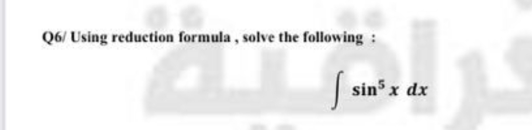 Q6/ Using reduction formula, solve the following :
S sin";
sin x dx
