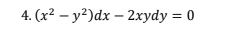 4. (x? — у?)dx — 2хydy %3D 0
