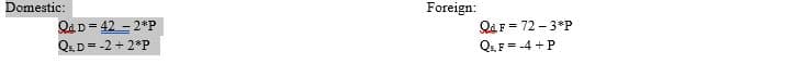 Domestic:
Foreign:
Qa. D = 42 - 2"P
Qs. D=-2 + 2*P
QaF = 72 - 3*P
Q. F = -4 + P
