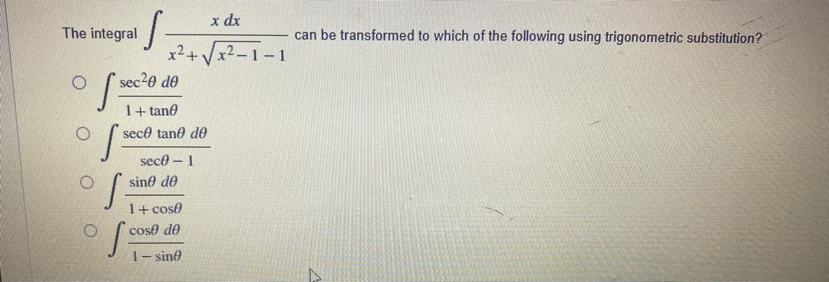 S
sec²0 de
1+tan
sece tane de
sece - 1
sine de
1+ cose
cose de
1-sine
The integral
S se
S
S
x dx
can be transformed to which of the following using trigonometric substitution?
- 1