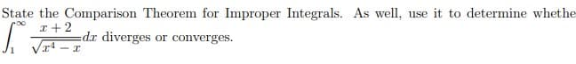 State the Comparison Theorem for Improper Integrals. As well, use it to determine whethe
I +2
dr diverges or converges.
Vr – x
