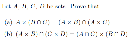 Let A, B, C, D be sets. Prove that
(a) A x (BnC) = (A × B) N (A × C)
(b) (A × B)n (C × D) = (AnC) × (Bn D)
