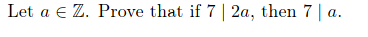 Let a e Z. Prove that if 7 | 2a, then 7 | a.
