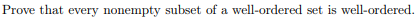 Prove that every nonempty subset of a well-ordered set is well-ordered.
