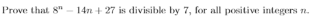 Prove that 8" – 14n + 27 is divisible by 7, for all positive integers
п.
