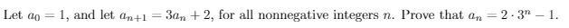 2- 3" – 1.
3an + 2, for all nonnegative integers n. Prove that an
%3D
Let ao
1, and let an+!
%3D
