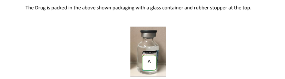 The Drug is packed in the above shown packaging with a glass container and rubber stopper at the top.
A
