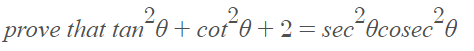 prove that tan0+
cot¯0+ 2 = sec´Ocosec´0
Ocosec-0
2,
s.
