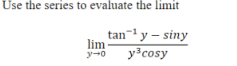 Use the series to evaluate the limit
tan-¹ y - siny
lim
y→0
y³ cosy