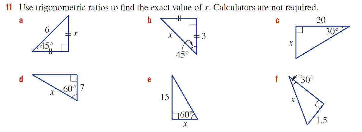 11 Use trigonometric ratios to find the exact value of x. Calculators are not required.
a
b
20
= 3
30°
45°
X
45°
d
60° 7
30°
X
15
760
1.5
