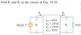 Find I, and I, in the circuit in Fig. 19.10.
100/0 V
V₂
7₁-402
212=12052
21=/3002
21250 12
10.02.