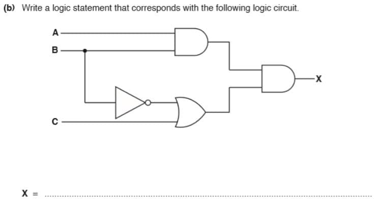 (b) Write a logic statement that corresponds with the following logic circuit.
X=
=
A
B
C
D
-X