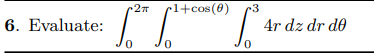 1+cos (0)
3
6. Evaluate:
4r dz dr d0
