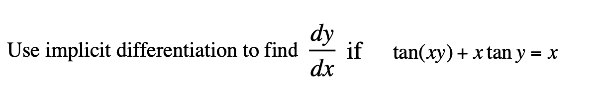 dy
Use implicit differentiation to find
if
tan(xy) + x tan y = x
dx
