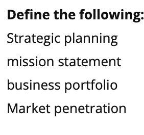 Define the following:
Strategic planning
mission statement
business portfolio
Market penetration
