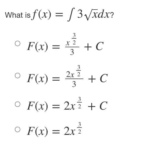 What is f(x) = 3√xdx?
O F(x) =
O
O
F(x) =
=
વળ
3
2x 2
3
+ C
○ F(x) = 2x²
+ C
3
F(x) = 2x² + C