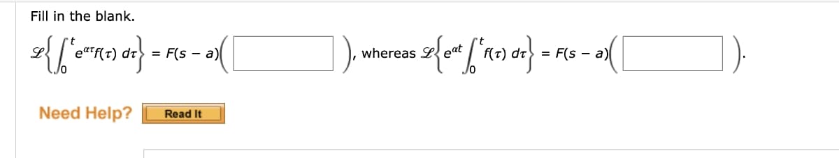 Fill in the blank.
= F(s - a)
whereas L eat
dt
= F(s - a)
Need Help?
Read It
