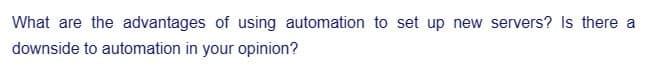 What are the advantages of using automation to set up new servers? Is there a
downside to automation in your opinion?