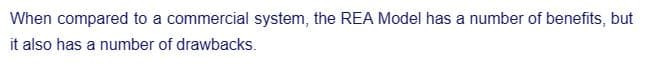 When compared to a commercial system, the REA Model has a number of benefits, but
it also has a number of drawbacks.
