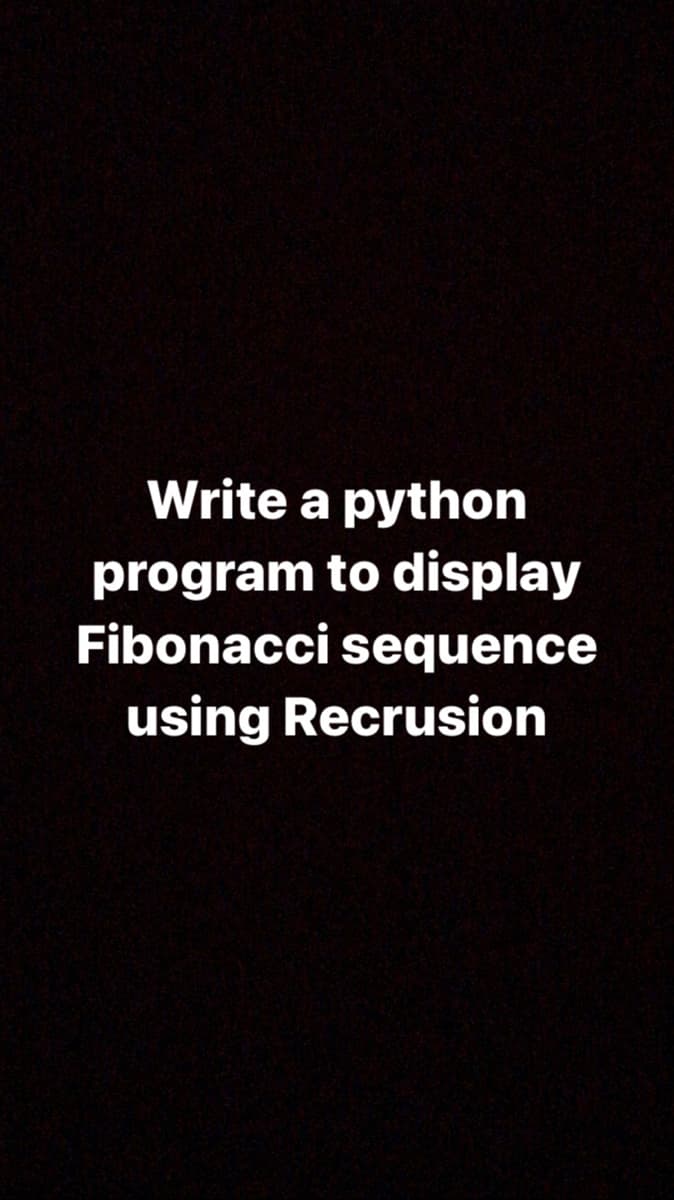 Write a python
program to display
Fibonacci sequence
using Recrusion
