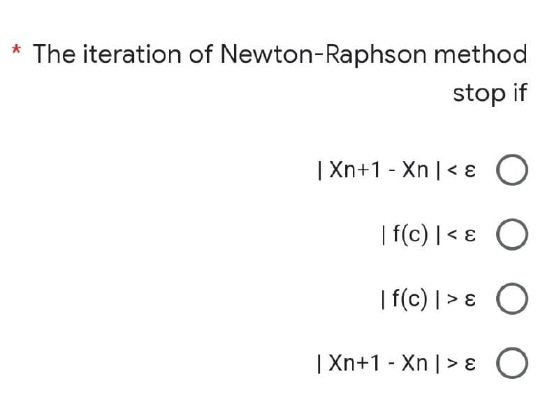 * The iteration of Newton-Raphson method
stop if
| Xn+1-Xn]<a O
| f(c) |< & O
| f(c) | > &
O
| Xn+1-Xnl>aO