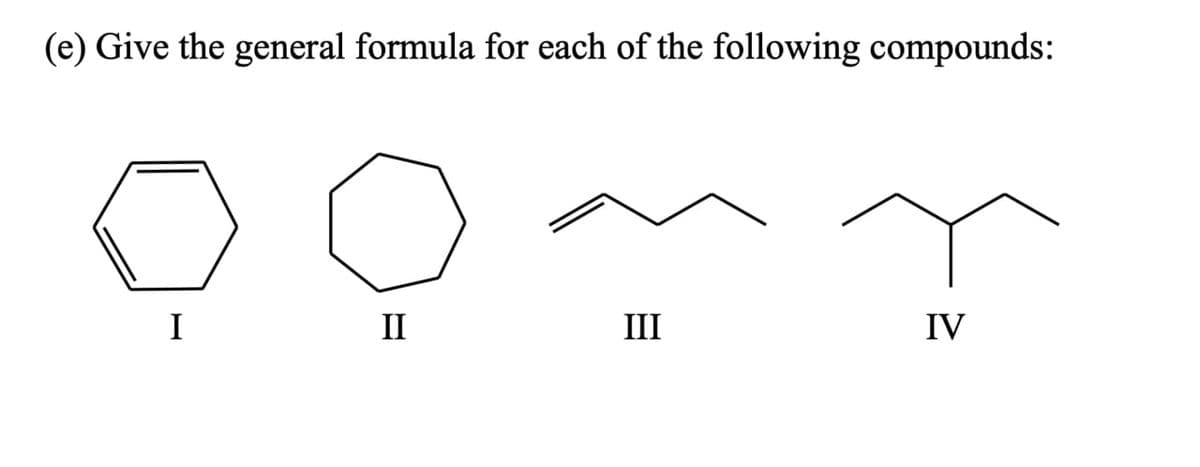 (e) Give the general formula for each of the following compounds:
Ι
Π
ΙΙΙ
IV