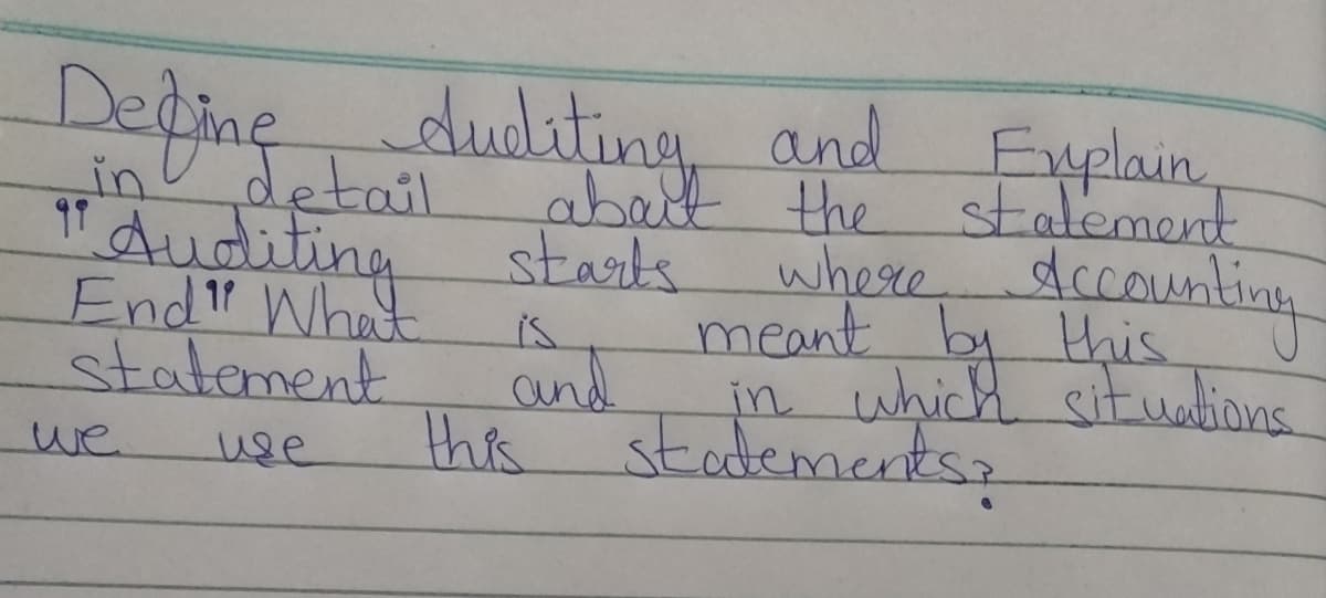 duditing and Fxplain
abalk the statement
Değined
in detail
"duditing stasts
End" What
statement
where dccounting
meant by this
in which situations
is
and
this
stadements?
we
use
