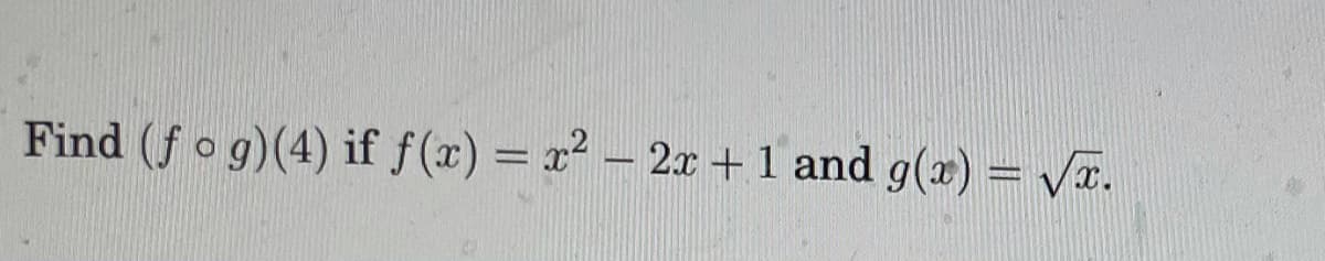 Find (fog)(4) if f(x) = x – 2x +1 and g(x) = va.
