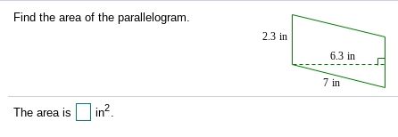 Find the area of the parallelogram.
2.3 in
6.3 in
7 in
The area is in?.
