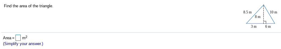 Find the area of the triangle.
8,5 m
8 m
10 m
6 m
Area = m2
(Simplify your answer.)
3.
