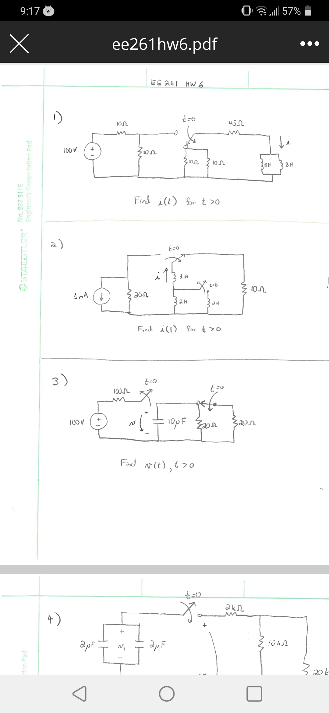 9:17
57%
ee261hw6.pdf
EE 261
I)
t=0
100 V
Z1on
3 10
Find ice) for t >0
a)
t=0
t-0
10n
202
3 aH
Find i(t) for t 70
3)
t-0
100
tz0
100V
10PF Z2on
Find vit),t>0
2ksL
10k2
apF
20k
inn Pad
STAEDTLER No. 937 811E
Enginner's Computationi
Pad
