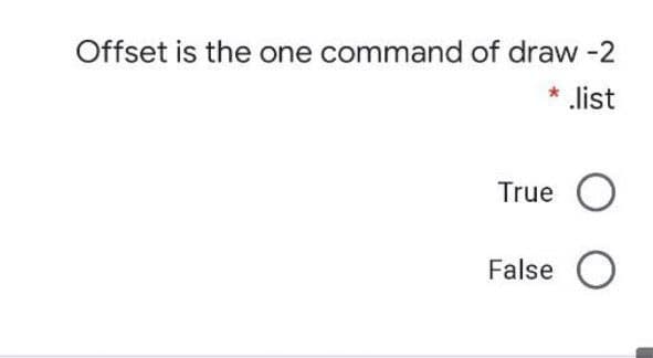 Offset is the one command of draw -2
list
True O
False O
