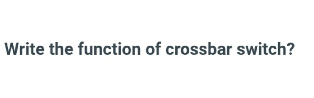 Write the function of crossbar switch?