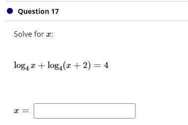 Question 17
Solve for r:
log, a + log,(a + 2) = 4
