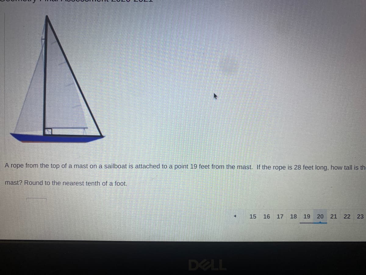 ### Understanding Right-Angle Triangles on a Sailboat

#### Problem Statement

A rope from the top of a mast on a sailboat is attached to a point 19 feet from the mast. If the rope is 28 feet long, how tall is the mast? Round to the nearest tenth of a foot.

#### Explanation and Solution

In this problem, we can use the Pythagorean theorem to determine the height of the mast. The Pythagorean theorem states that in a right-angled triangle:

\[ a^2 + b^2 = c^2 \]

- \( c \) represents the hypotenuse (the rope in this case, 28 feet).
- \( a \) represents one leg of the triangle (the distance from the mast, 19 feet).
- \( b \) represents the other leg of the triangle (the height of the mast, which we need to find).

Given:

- Hypotenuse, \( c = 28 \) feet
- One leg, \( a = 19 \) feet

We need to find \( b \) (height of the mast).

From the Pythagorean theorem:

\[ 19^2 + b^2 = 28^2 \]

\[ 361 + b^2 = 784 \]

Subtract 361 from both sides:

\[ b^2 = 784 - 361 \]

\[ b^2 = 423 \]

Take the square root of both sides:

\[ b = \sqrt{423} \approx 20.6 \]

So, the height of the mast is approximately 20.6 feet, rounded to the nearest tenth of a foot.

#### Visual Representation

In the image, there is a diagram of a sailboat with a right-angled triangle formed by the mast, the horizontal distance, and the rope. This helps visualize the problem and apply the Pythagorean theorem correctly.

---

Note: It is essential to ensure accuracy in rounding and understanding the geometric principles involved in solving such real-world problems using mathematical concepts.