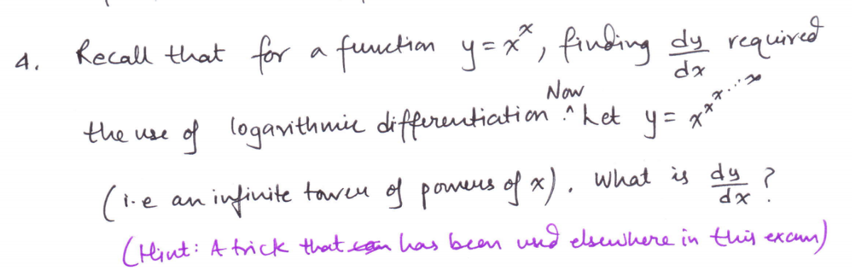 Recall that for a function y=x, finbing dy required
4.
dx
Now
of loganithmie differeutiation ^het
y =
the use
(lie
infinite toweu o pomeus of x). what is dy ?
an
(Hiut: A trick that egin has bean wnd elsuwhere in this excum)
