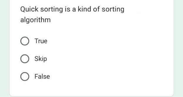 Quick sorting is a kind of sorting
algorithm
True
O Skip
O False