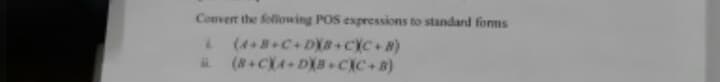 Convert the following POS expressions to standand foms
(4++C+DXB+CYC 8)
A (8+CXA+DX8 CXC+B)
