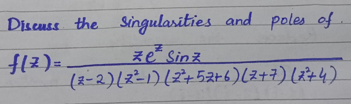 Diseuss the Singulasities and poles of.
ze Sinz
f(2)=.
(2-2)[z-1)(Z+52+6) (z+7)(+4)
