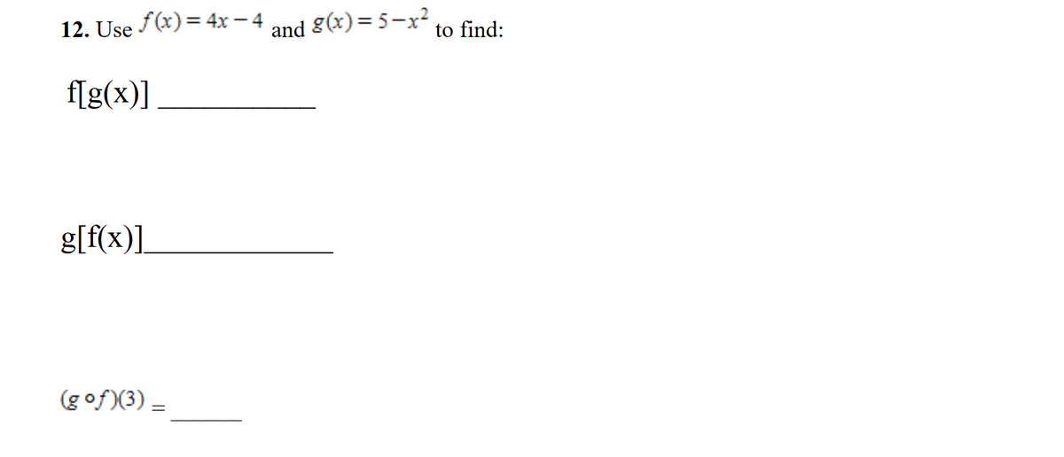 12. Use f(x) = 4x − 4
f[g(x)]
g[f(x)]
(gof)(3)_
and g(x)=5-x2²
to find: