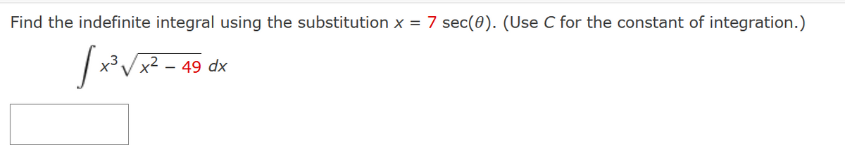 Find the indefinite integral using the substitution x = 7 sec(0). (Use C for the constant of integration.)
3
√x³√x²
x²-49 dx