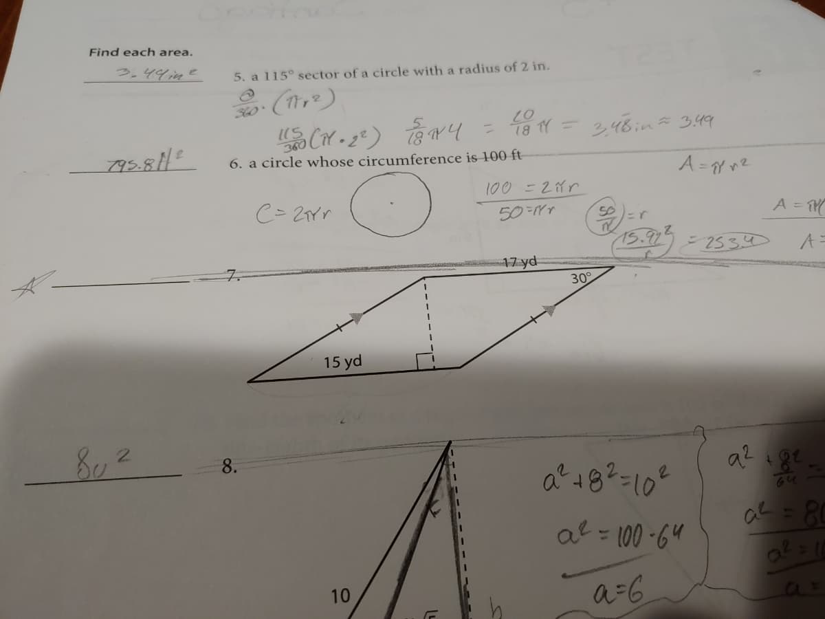 Find each area.
3.44 ine
5. a 115° sector of a circle with a radius of 2 in.
360
18 TY = 248:na 3,49
6. a circle whose circumference is 100 ft
A= Y nz
100 =28r
C= 2Yr
A =
-2534
A=
17 yd
30°
15 yd
8.
a2
aL = 80
nタ-001 =プ0
a-6
10
