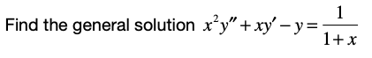 1
Find the general solution x*y" + xy' – y=:
1+x
