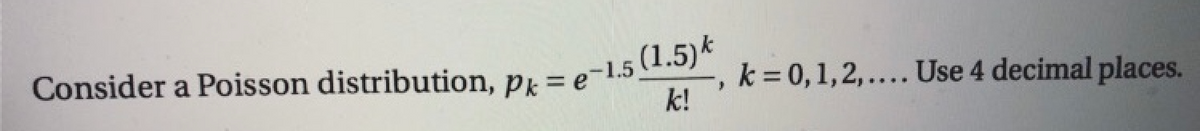 k = 0,1,2,.... Use 4 decimal places.
k!
