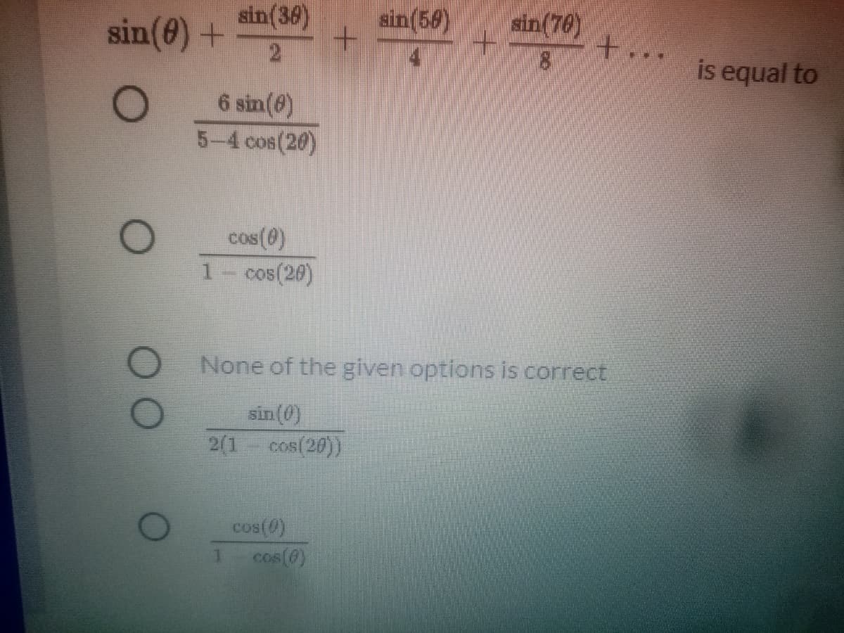 sin(36)
sin(50)
sin(70)
sin(e)+
2
is equal to
6 sin(@)
5-4 cos(20)
cos(0)
1- cos(20)
None of the given options is correct
sin(0)
2(1 cos(20))
cos(0)
cos(@)
